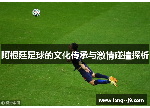 阿根廷足球的文化传承与激情碰撞探析