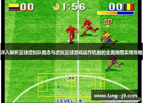 深入解析足球虚拟队概念与虚拟足球游戏运作机制的全面指南实用攻略