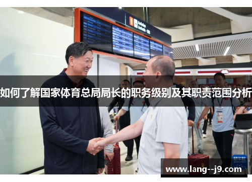 如何了解国家体育总局局长的职务级别及其职责范围分析