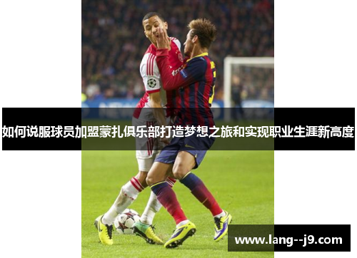 如何说服球员加盟蒙扎俱乐部打造梦想之旅和实现职业生涯新高度