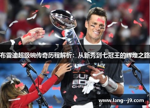 布雷迪超级碗传奇历程解析：从新秀到七冠王的辉煌之路