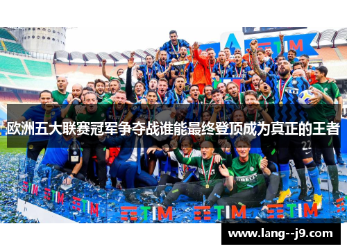 欧洲五大联赛冠军争夺战谁能最终登顶成为真正的王者