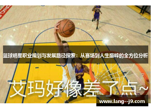 篮球明星职业规划与发展路径探索：从赛场到人生巅峰的全方位分析