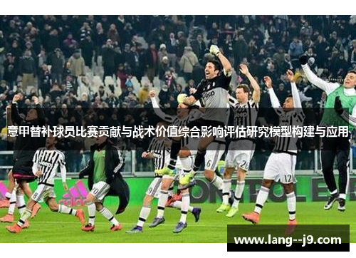 意甲替补球员比赛贡献与战术价值综合影响评估研究模型构建与应用
