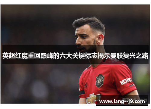 英超红魔重回巅峰的六大关键标志揭示曼联复兴之路