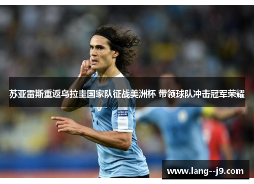 苏亚雷斯重返乌拉圭国家队征战美洲杯 带领球队冲击冠军荣耀